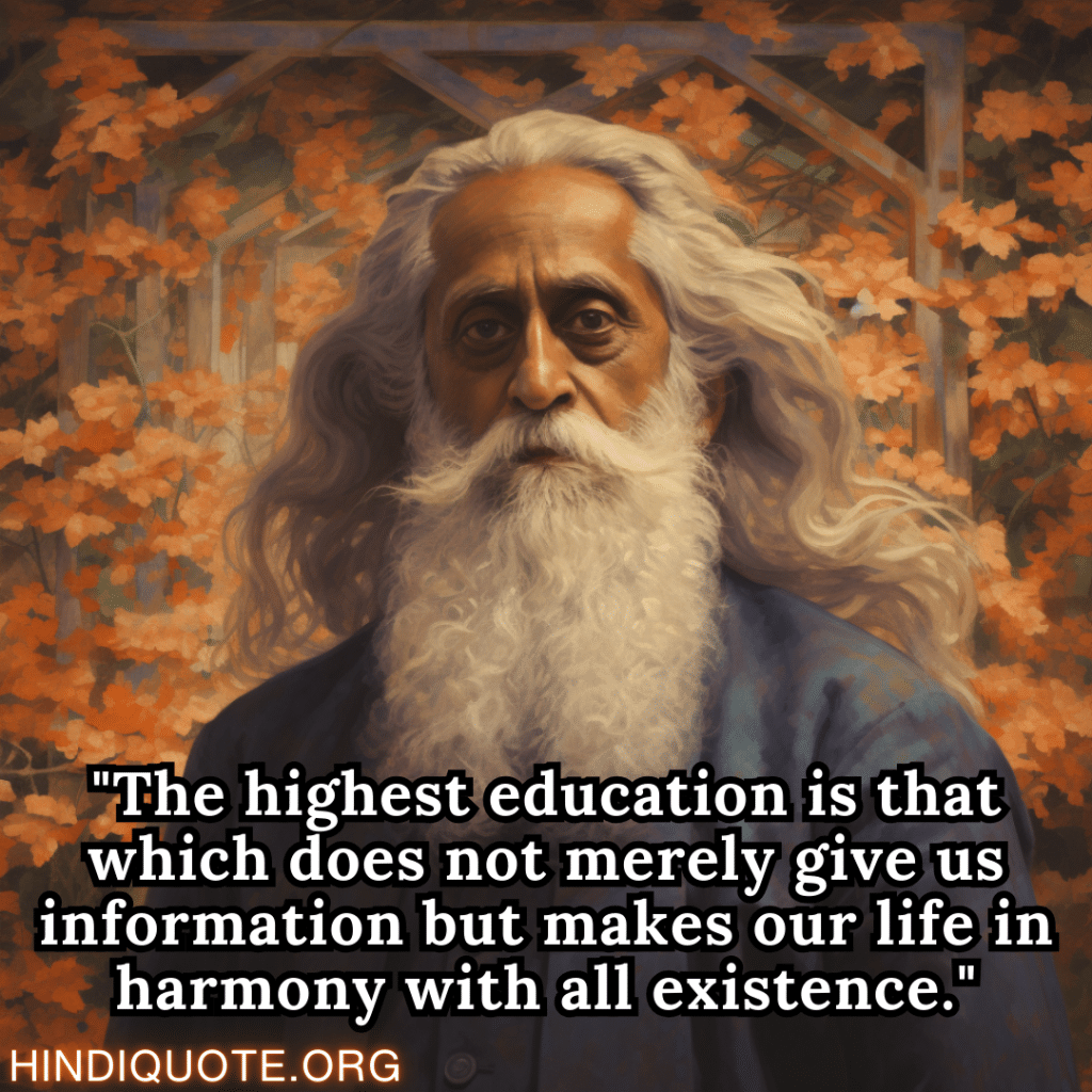 "The highest education is that which does not merely give us information but makes our life in harmony with all existence." - Rabindranath Tagore