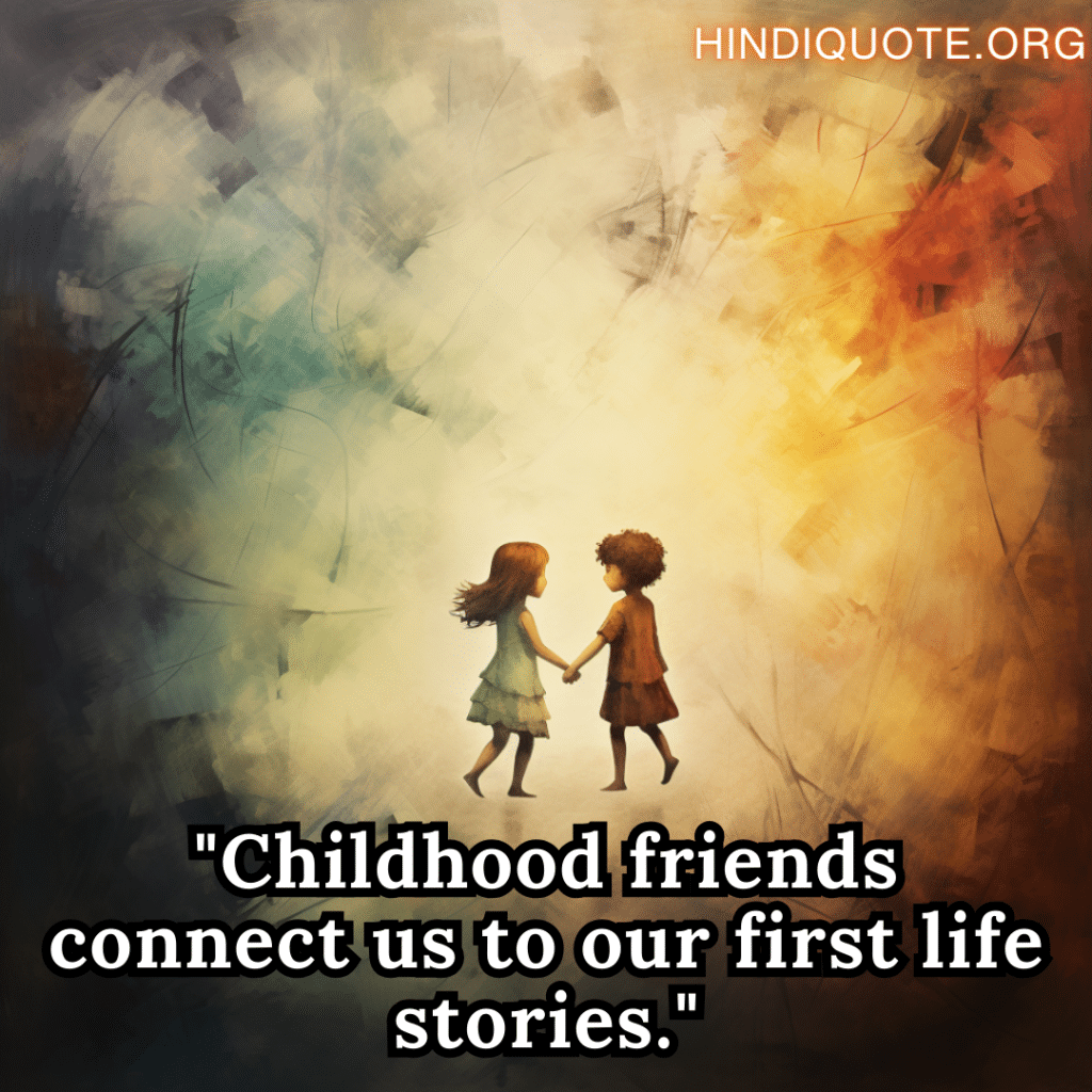 "Childhood friends connect us to our first life stories."