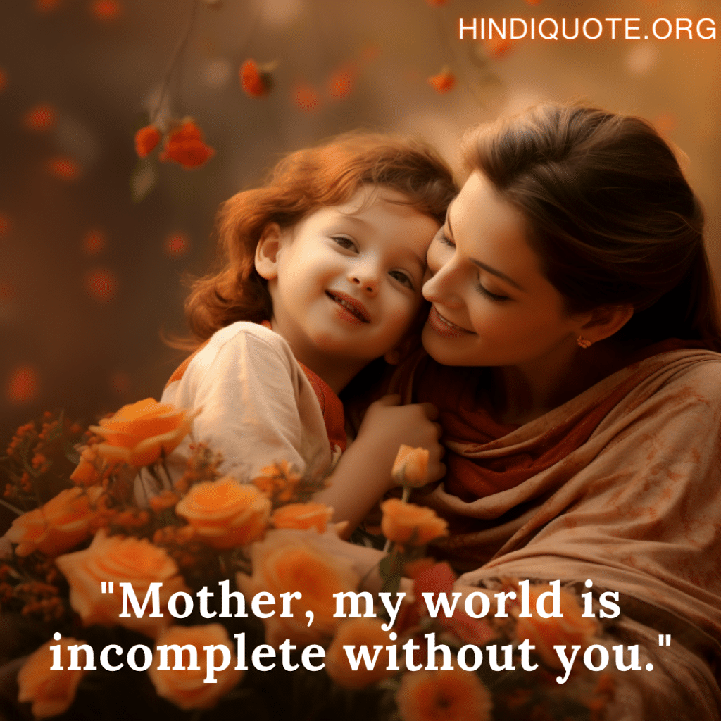 "Mother, my world is incomplete without you."