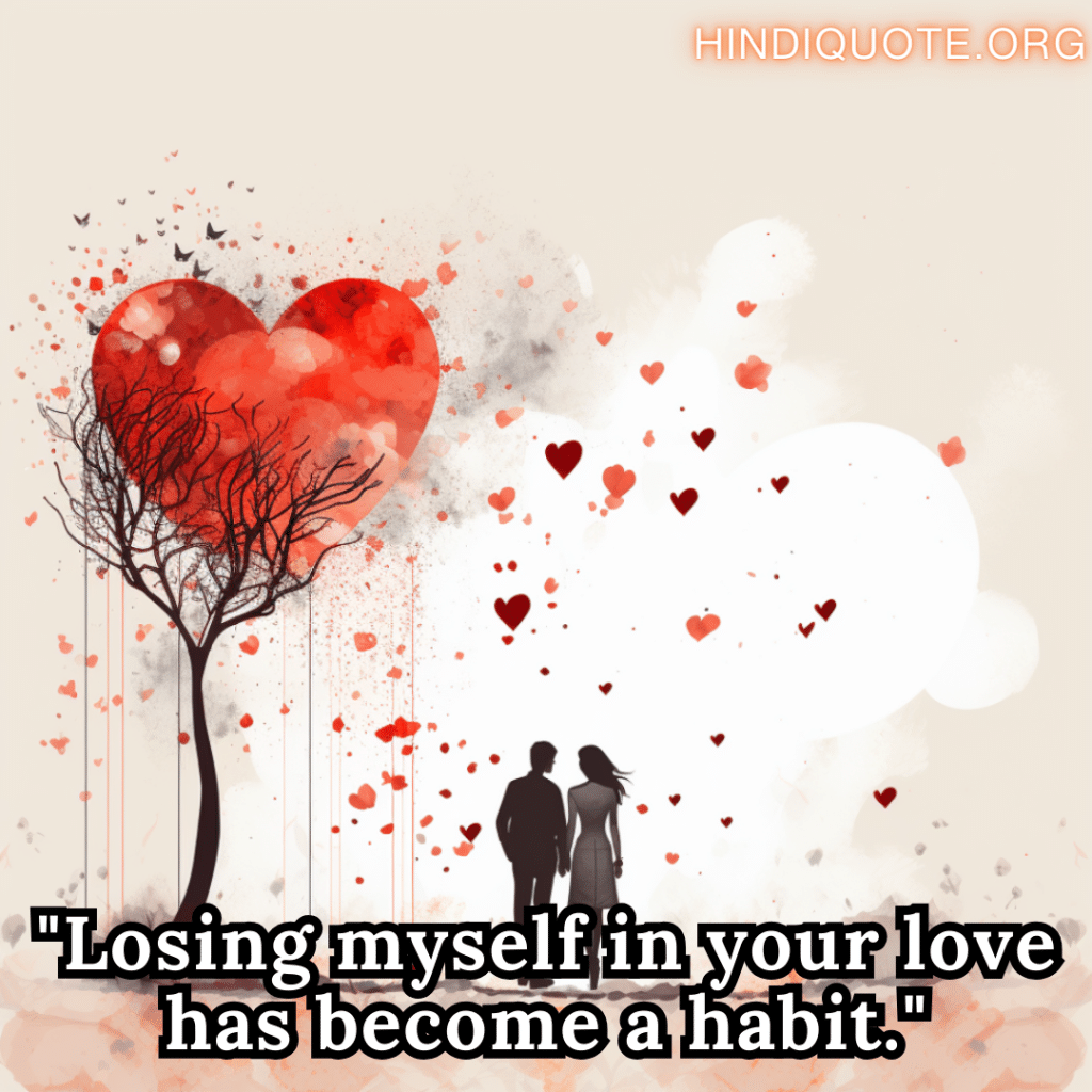 "Losing myself in your love has become a habit."