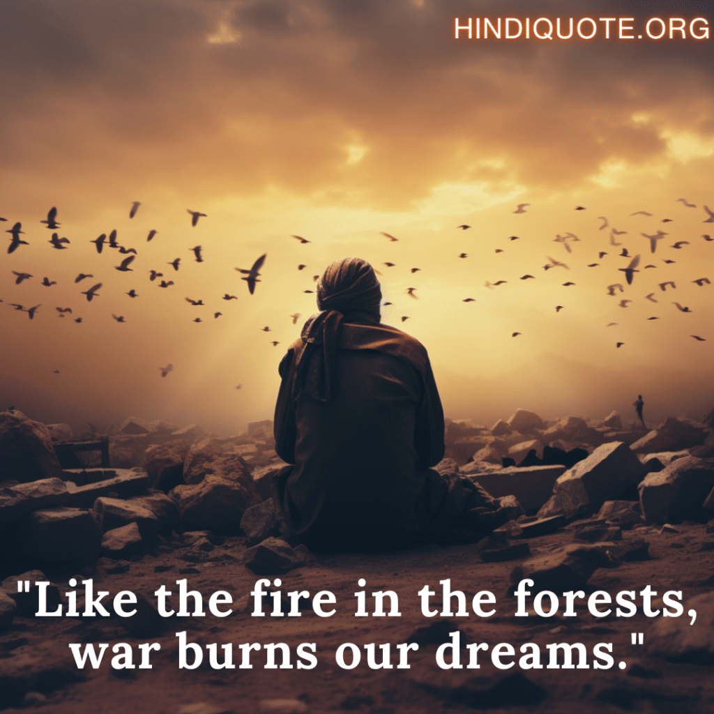 "Like the fire in the forests, war burns our dreams."