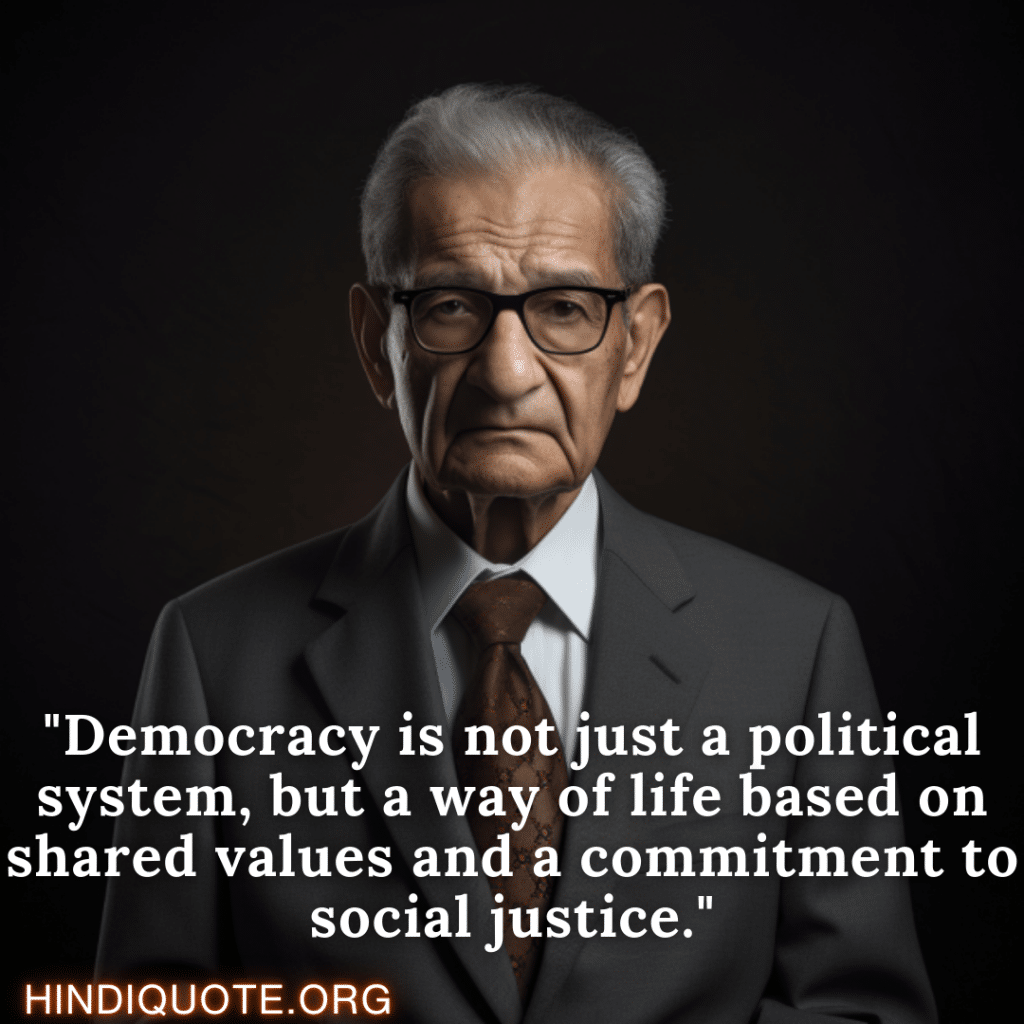 Motivational Quotes By Amartya Sen "Democracy is not just a political system, but a way of life based on shared values and a commitment to social justice." - Amartya Sen 