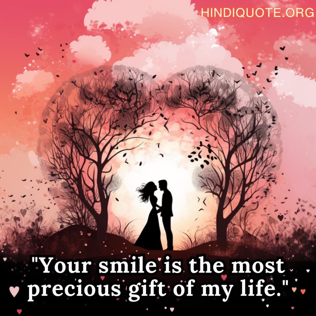 "Your smile is the most precious gift of my life."