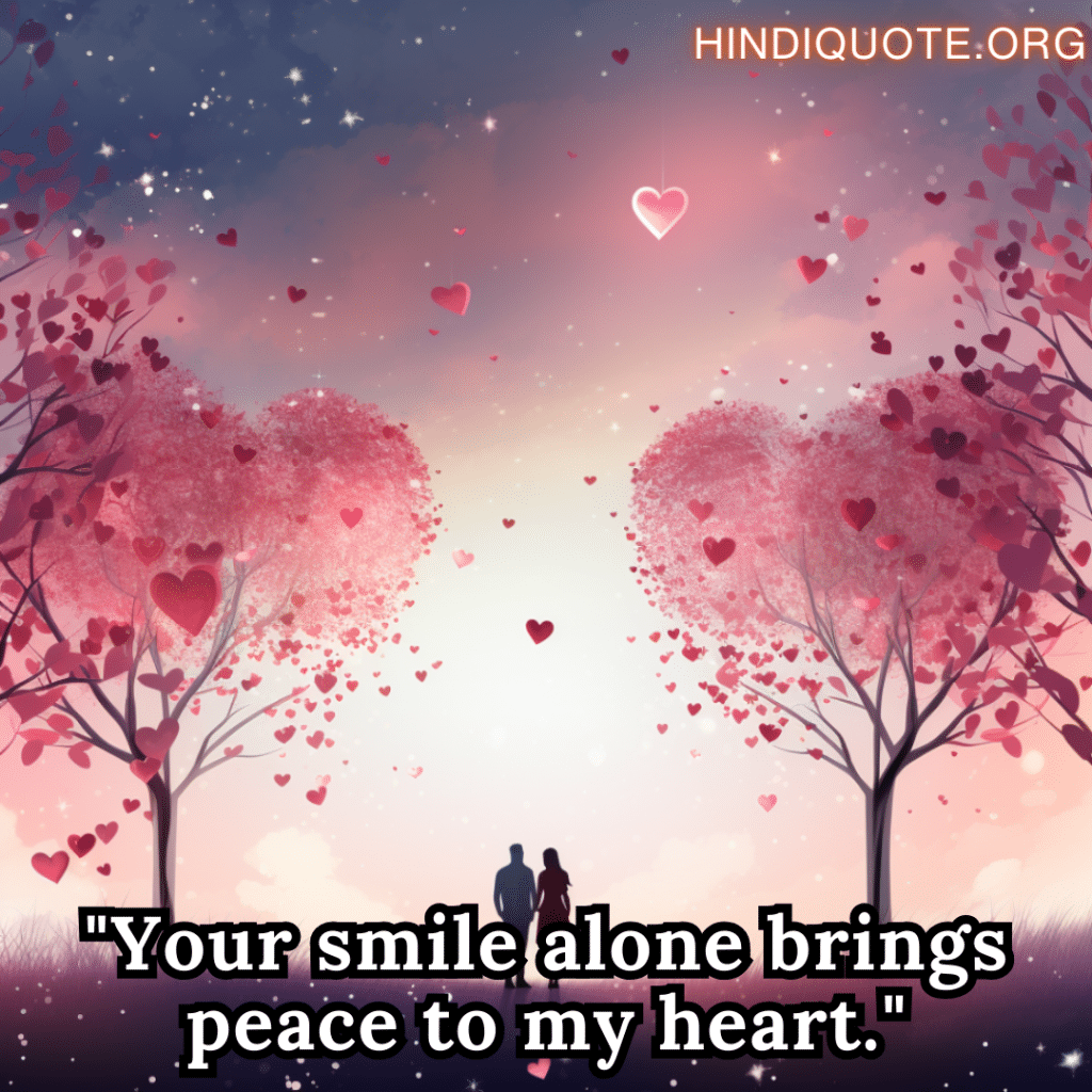"Your smile alone brings peace to my heart."