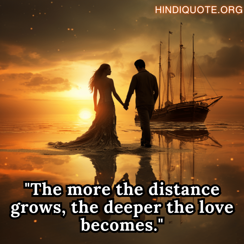 "The more the distance grows, the deeper the love becomes."