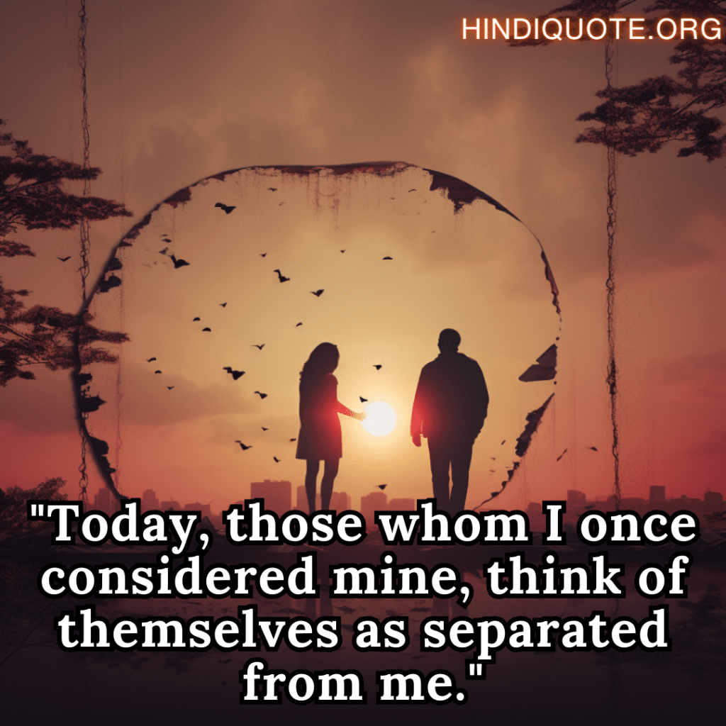 "Today, those whom I once considered mine, think of themselves as separated from me."