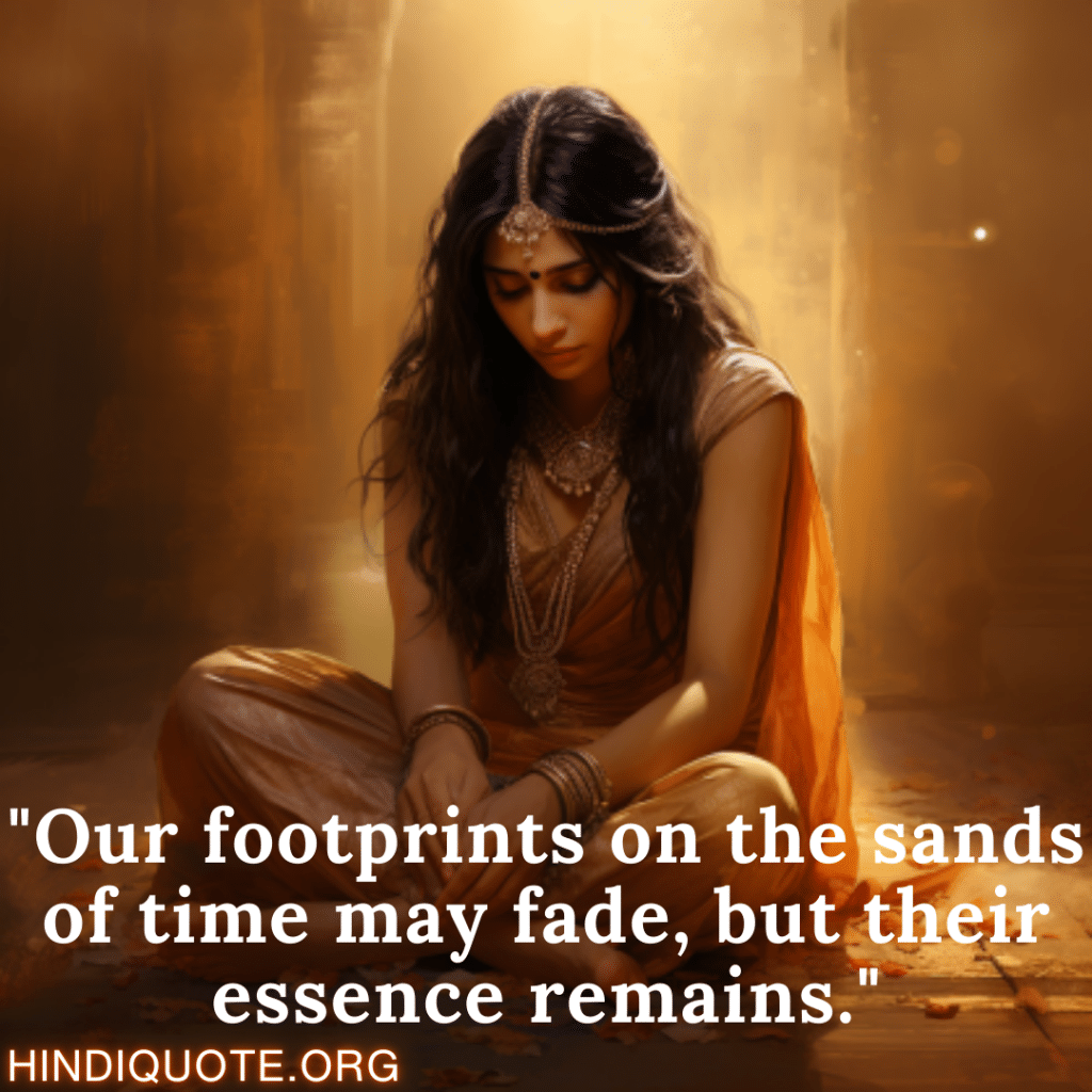 "Our footprints on the sands of time may fade, but their essence remains."
