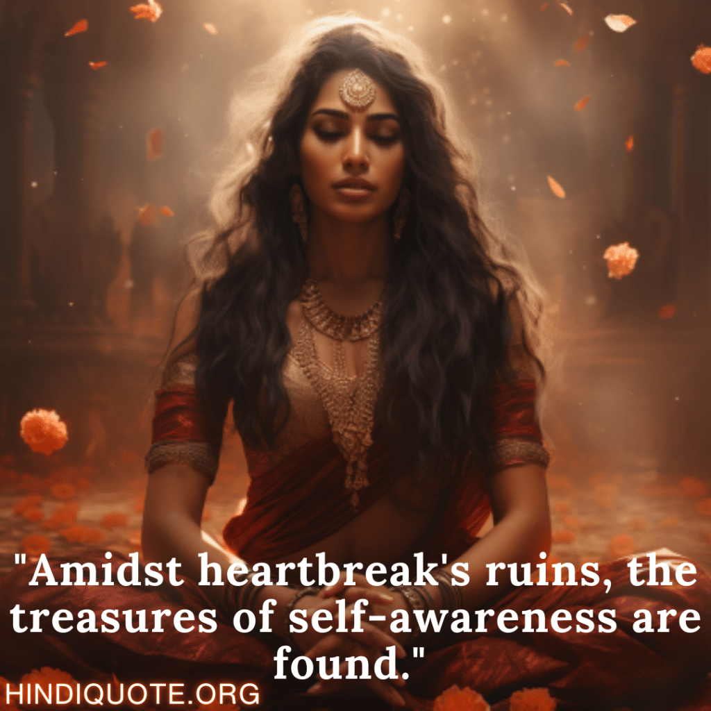 "Amidst heartbreak's ruins, the treasures of self-awareness are found."