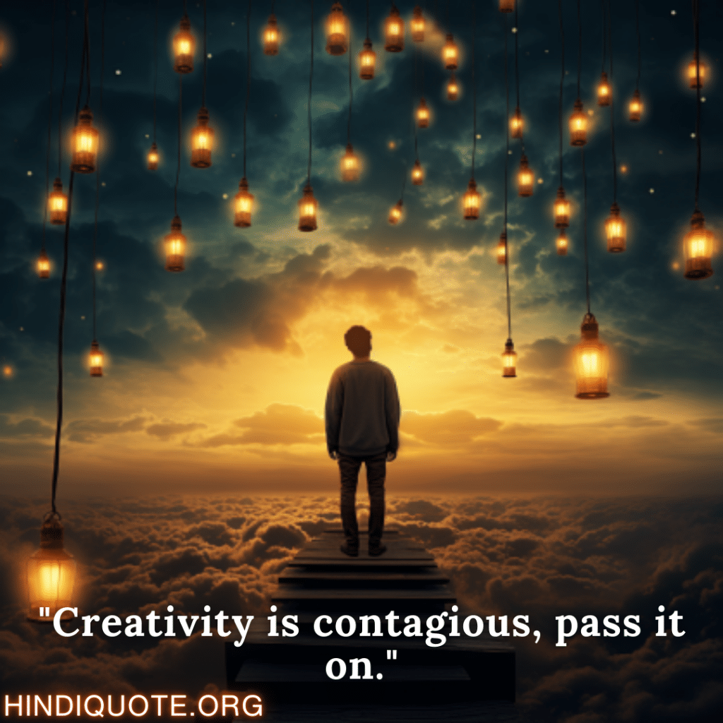 "Creativity is contagious, pass it on."