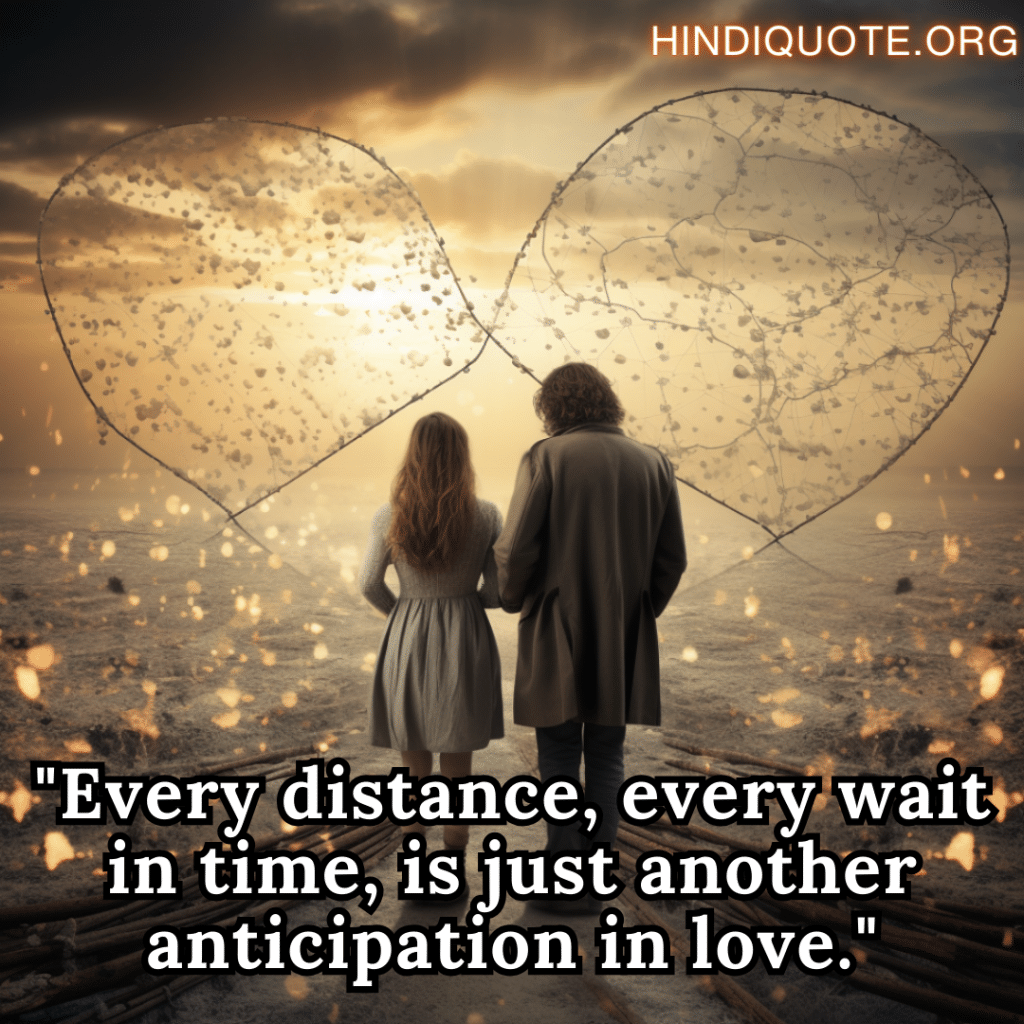 "Every distance, every wait in time, is just another anticipation in love."