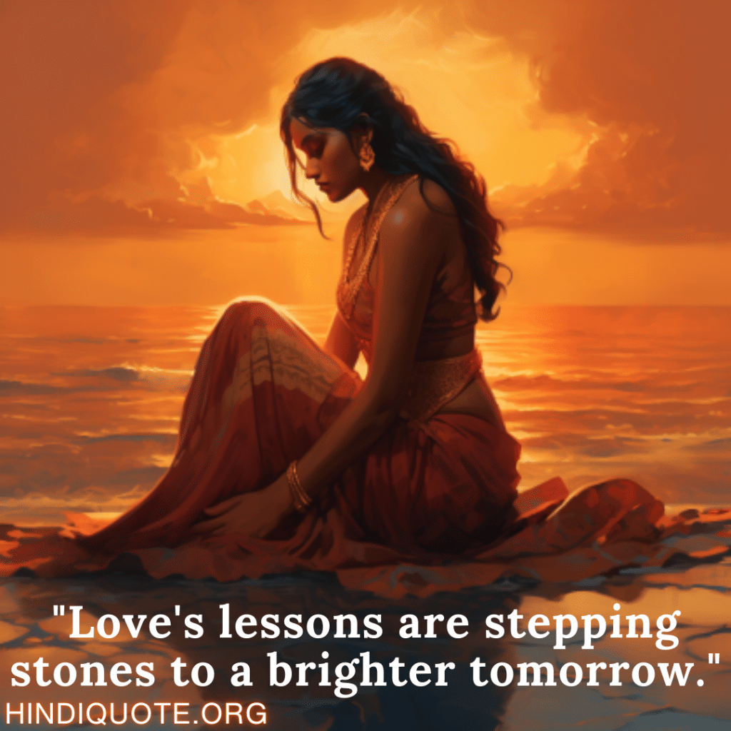 "Love's lessons are stepping stones to a brighter tomorrow."