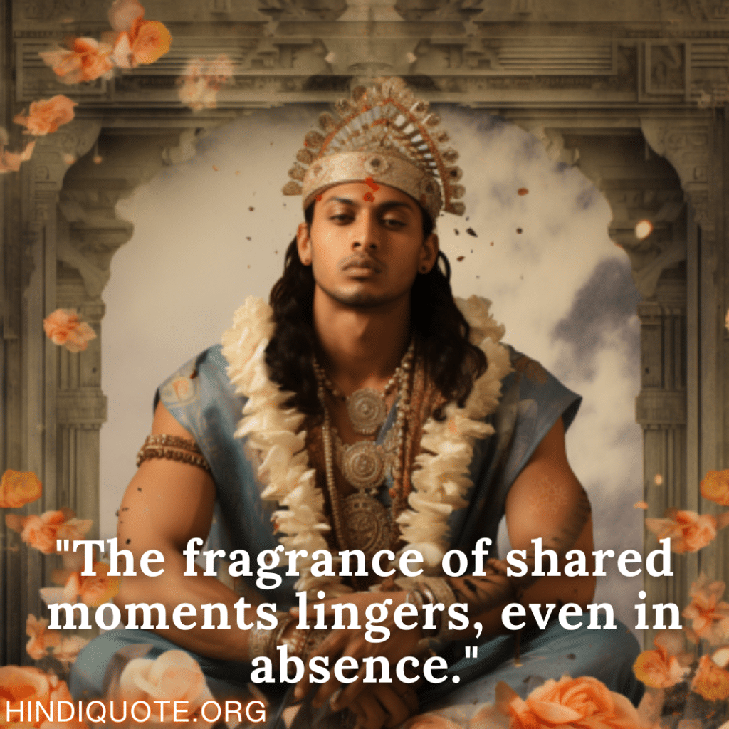 "The fragrance of shared moments lingers, even in absence."