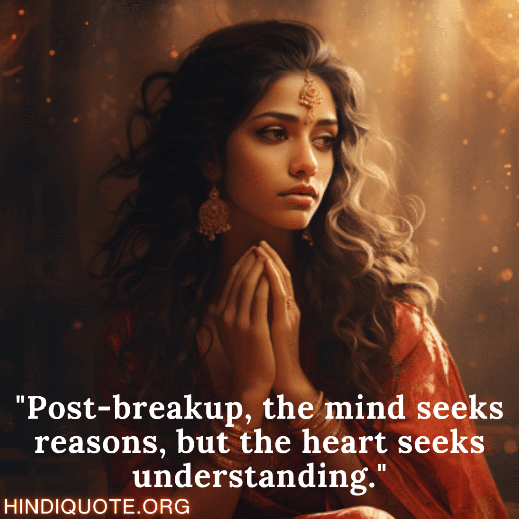 "Post-breakup, the mind seeks reasons, but the heart seeks understanding."