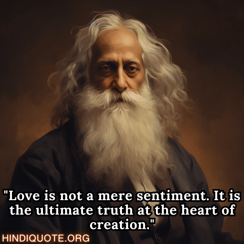 Motivational Thoughts "Love is not a mere sentiment. It is the ultimate truth at the heart of creation." - Rabindranath Tagore