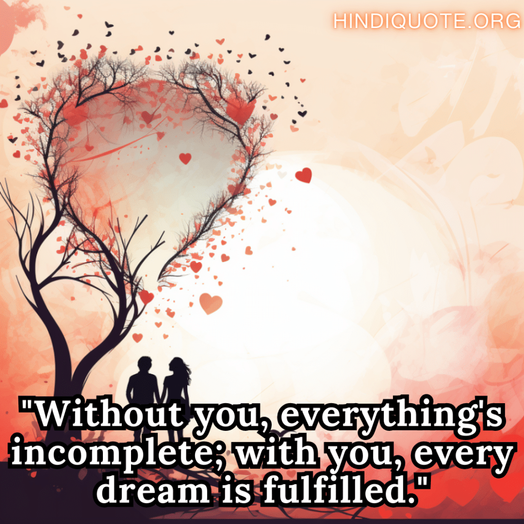 Romantic Quotes "Without you, everything's incomplete; with you, every dream is fulfilled."