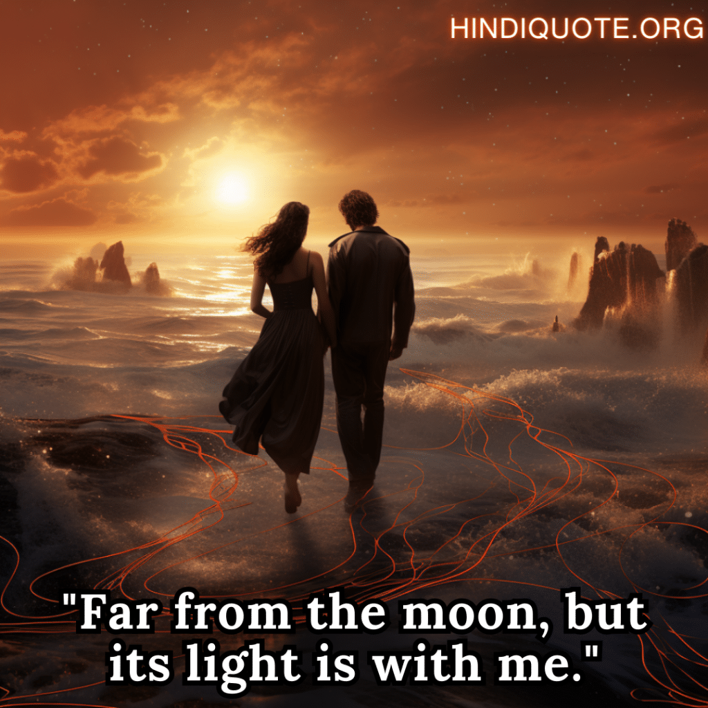 Romantic Love Quotes "Far from the moon, but its light is with me."