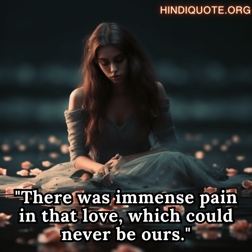 sad shayari for the love that was never meant to be "There was immense pain in that love, which could never be ours."
