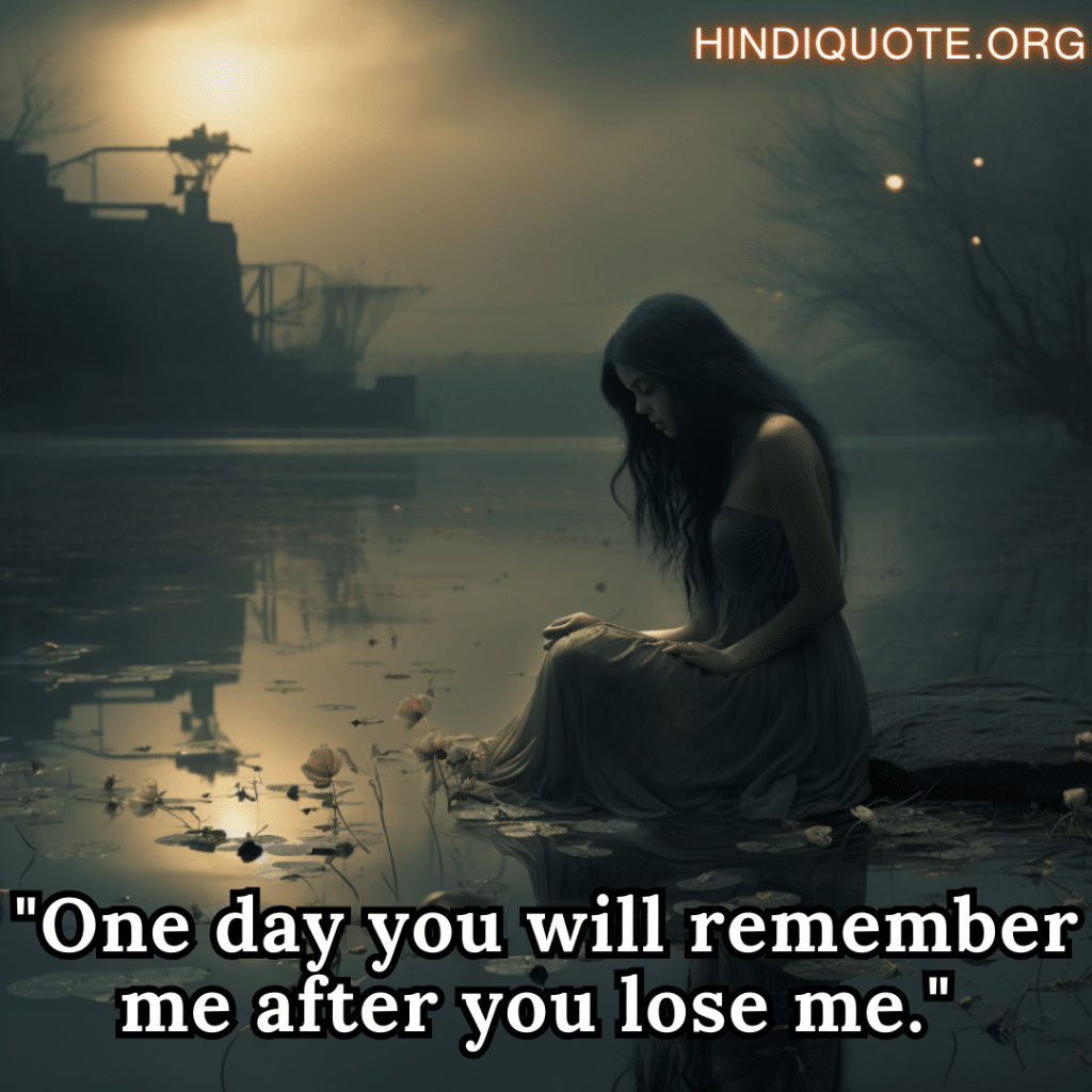 sad quotes "One day you will remember me after you lose me." 