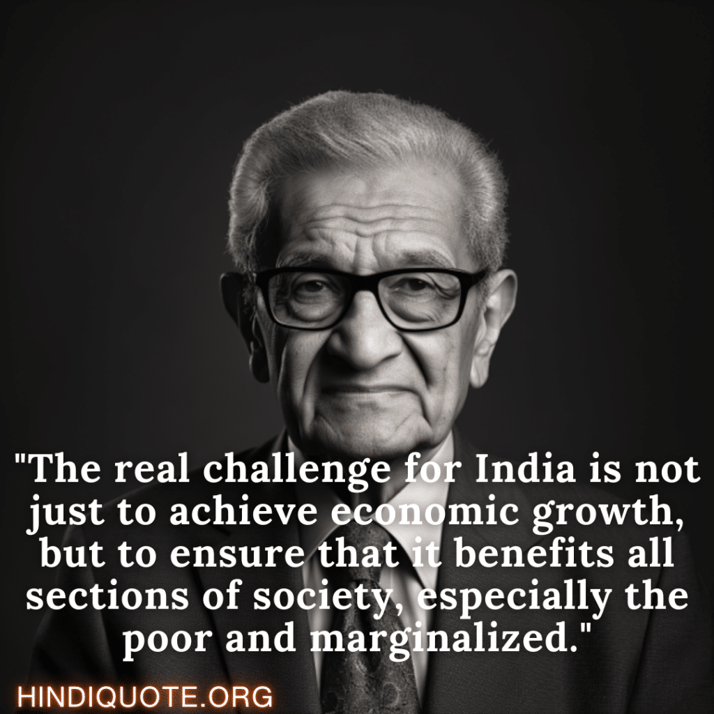 "The real challenge for India is not just to achieve economic growth, but to ensure that it benefits all sections of society, especially the poor and marginalized."