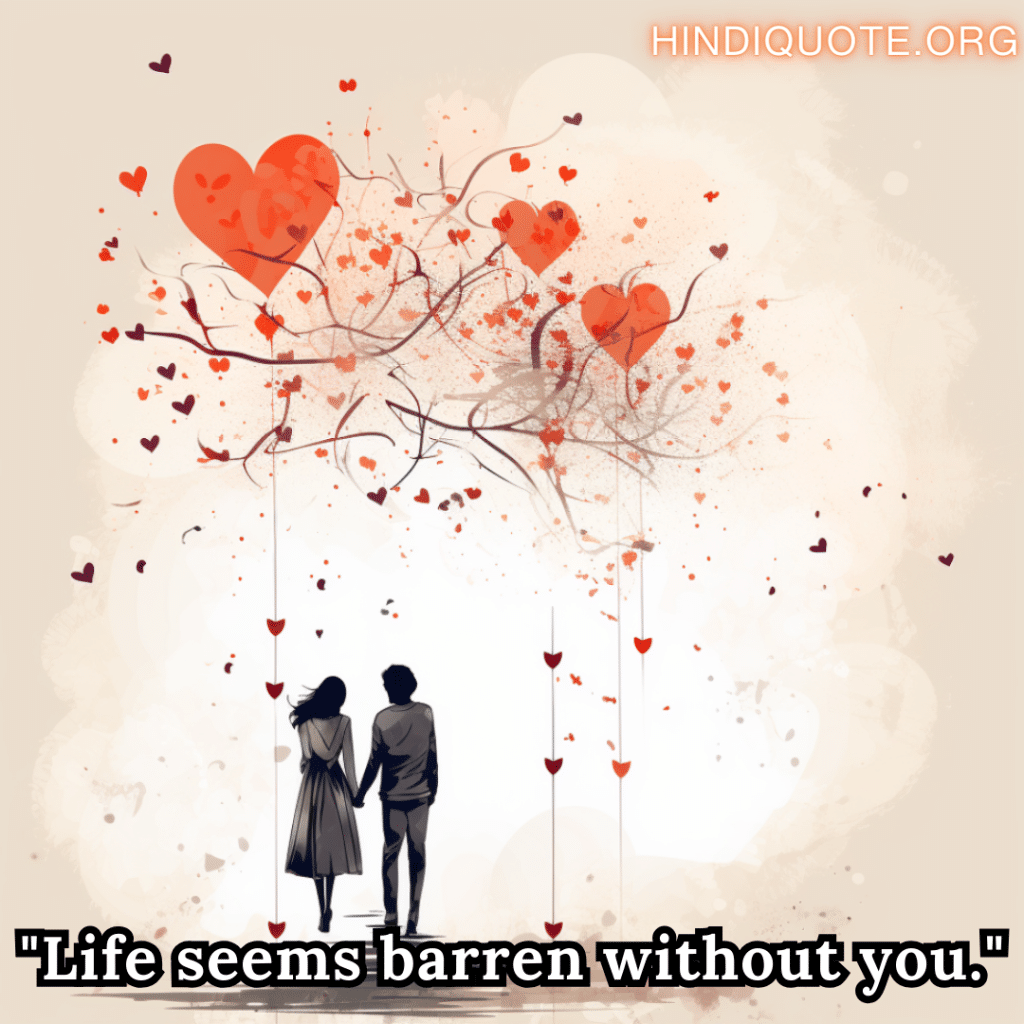 Romantic Love Quotes "Life seems barren without you."