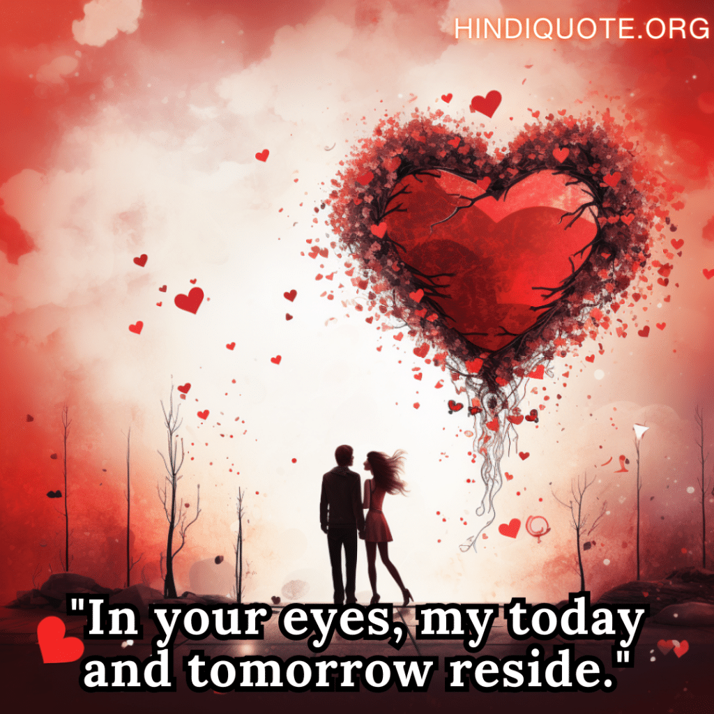 Romantic Quotes "In your eyes, my today and tomorrow reside."