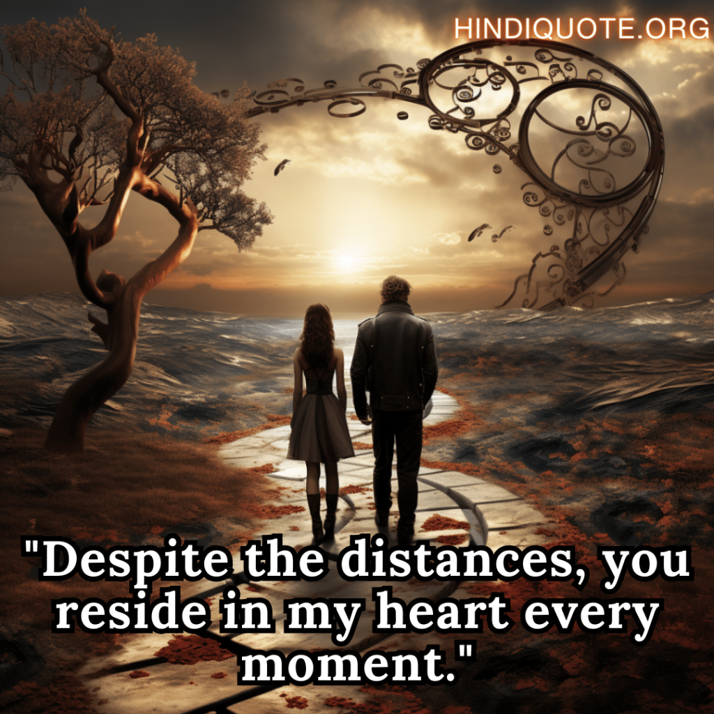 Romantic Love Quotes "Despite the distances, you reside in my heart every moment."
