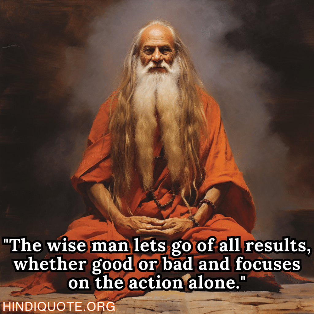 Motivational thoughts "The wise man lets go of all results, whether good or bad and focuses on the action alone." - Shankaracharya
