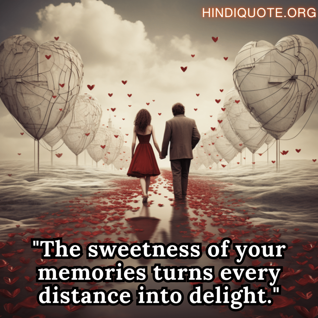 Romantic Love Quotes "The sweetness of your memories turns every distance into delight."