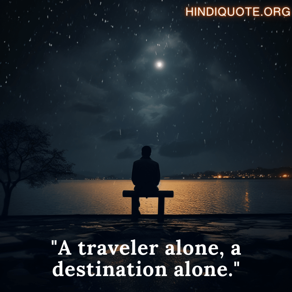 sad quotes for the lonely person "A traveler alone, a destination alone."
