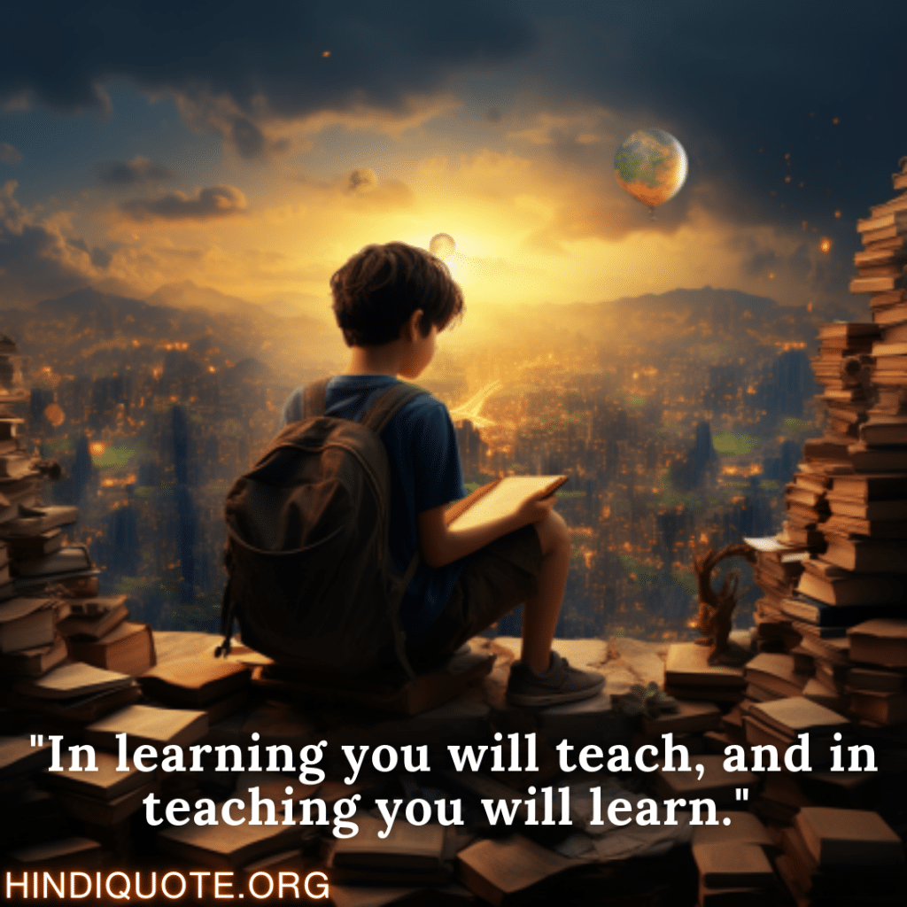 "In learning you will teach, and in teaching you will learn."