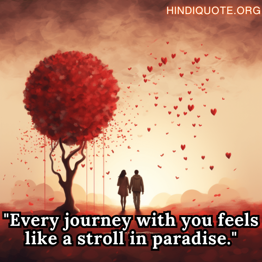Romantic Quotes "Every journey with you feels like a stroll in paradise."
