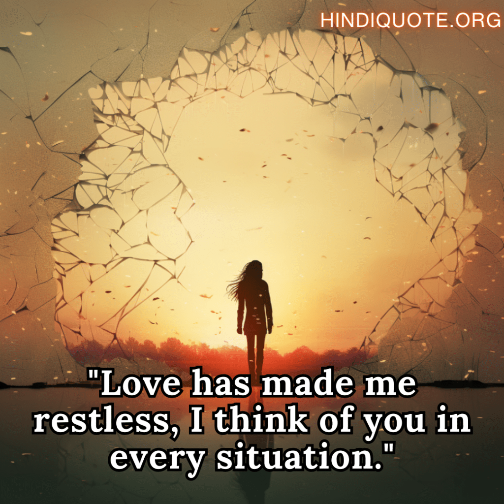 breakup shayari in english "Love has made me restless, I think of you in every situation."