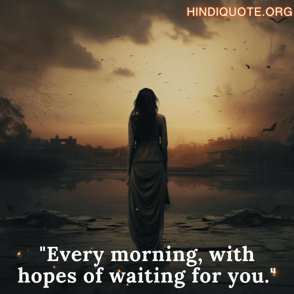 sad shayari for the love that was never meant to be "Every morning, with hopes of waiting for you."