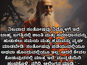 Motivational Quotes In Kannada By Shankaracharya "ನಿಜವಾದ ಸಂತೋಷವು ನಿಮ್ಮೊಳಗೆ ಇದೆ. ಬಾಹ್ಯ ಜಗತ್ತಿನಲ್ಲಿ ಶಾಂತಿ ಮತ್ತು ಸಮಾಧಾನವನ್ನು ಹುಡುಕಲು ಸಮಯ ಮತ್ತು ಶ್ರಮವನ್ನು ವ್ಯರ್ಥ ಮಾಡಬೇಡಿ. ಸಂತೋಷವು ಪಡೆಯುವಲ್ಲಿಯೂ ಅಥವಾ ಹೊಂದುವಲ್ಲಿಯೂ ಇಲ್ಲ, ಆದರೆ ಕೇವಲ ಕೊಡುವುದರಲ್ಲಿ ಮಾತ್ರ ಇದೆ. ಮುನ್ನಡೆಯಿರಿ. ಹಂಚಿಕೊಳ್ಳಿ. ನಗಿರಿ. ಆಲಿಂಗನ ಮಾಡಿ." - Shankaracharya