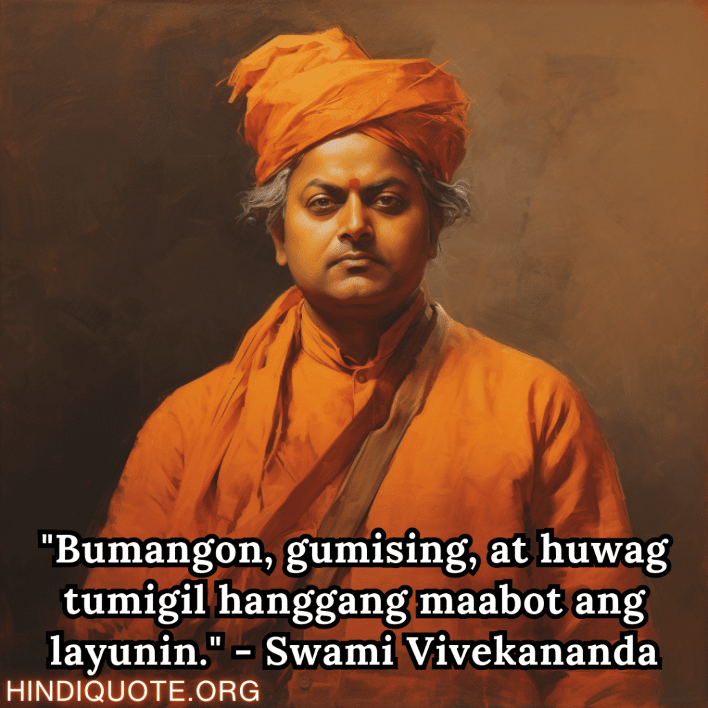 Motivational Quotes In Tagalog By Swami Vivekananda "Bumangon, gumising, at huwag tumigil hanggang maabot ang layunin." - Swami Vivekananda
