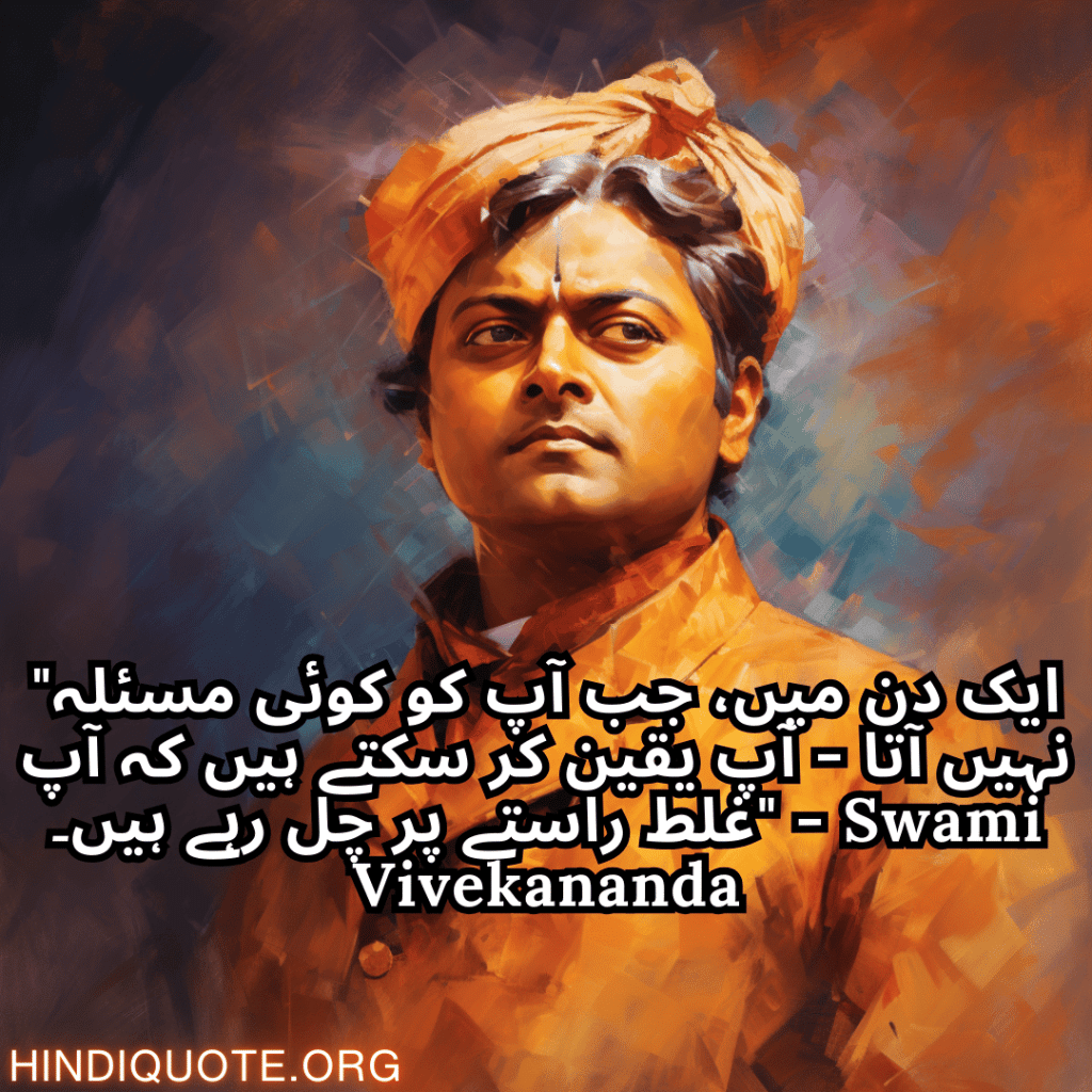 motivational quotes in urdu by swami vivekanada "ایک دن میں، جب آپ کو کوئی مسئلہ نہیں آتا - آپ یقین کر سکتے ہیں کہ آپ غلط راستے پر چل رہے ہیں۔" - Swami Vivekananda