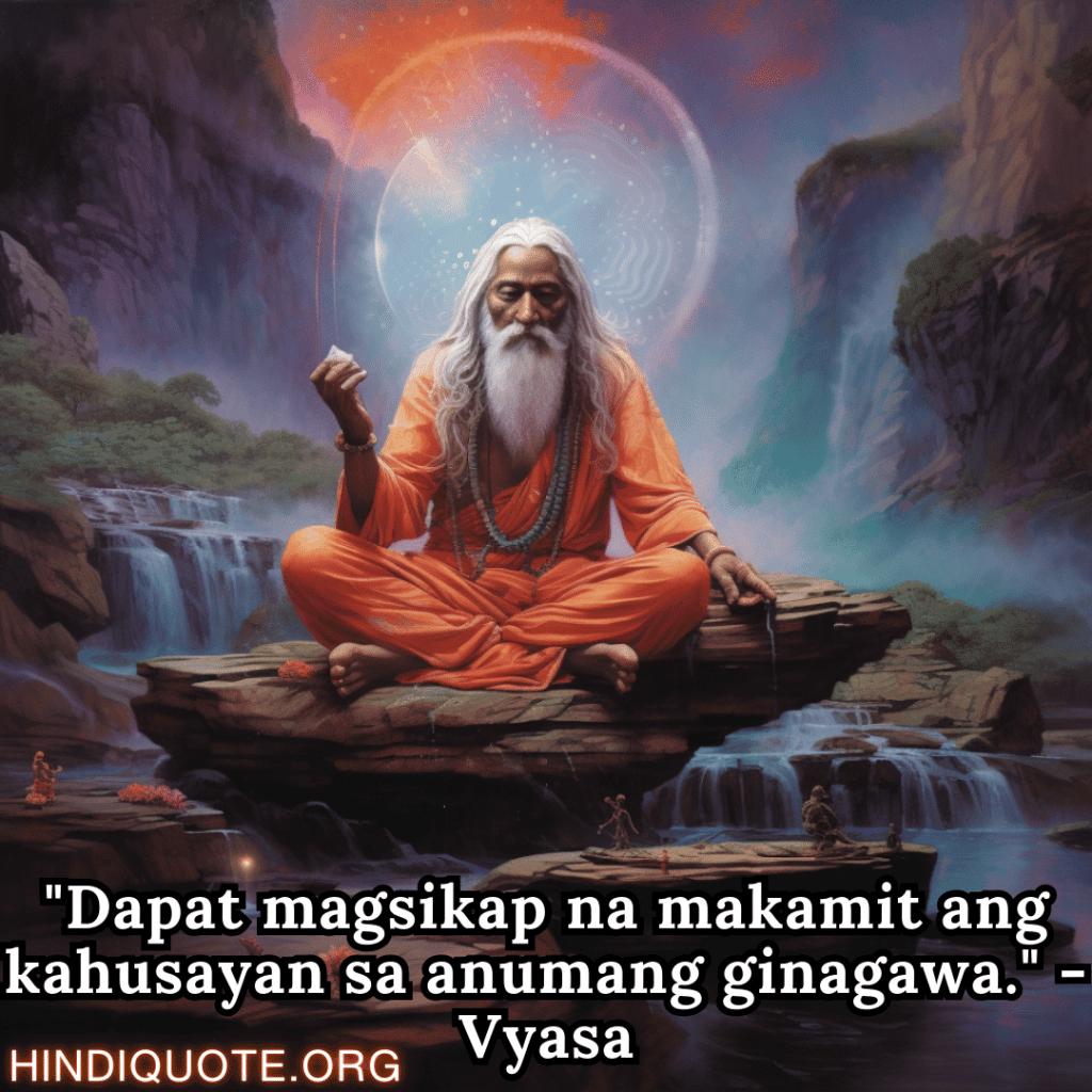 "Dapat magsikap na makamit ang kahusayan sa anumang ginagawa." - Vyasa
