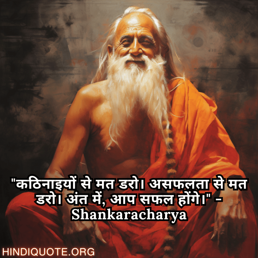 "कठिनाइयों से मत डरो। असफलता से मत डरो। अंत में, आप सफल होंगे।" - Shankaracharya