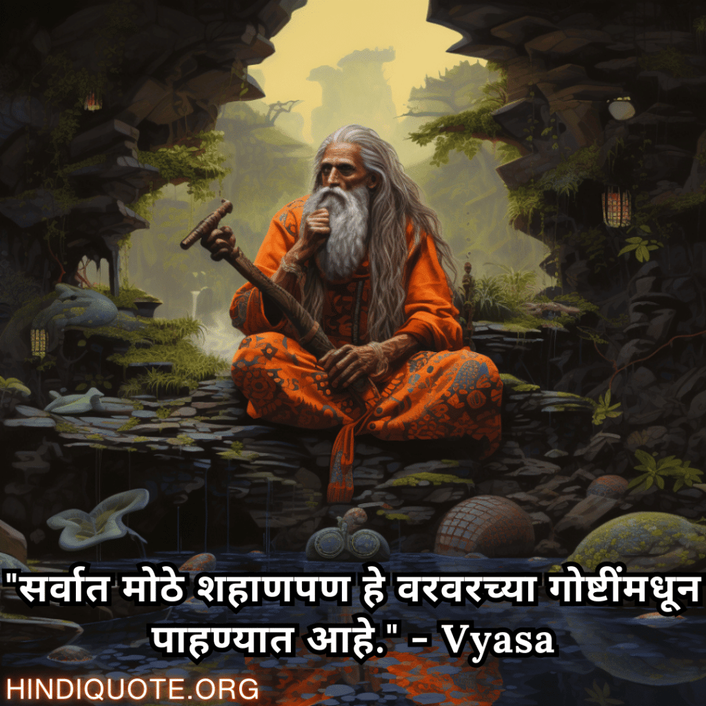 "सर्वात मोठे शहाणपण हे वरवरच्या गोष्टींमधून पाहण्यात आहे." - Vyasa