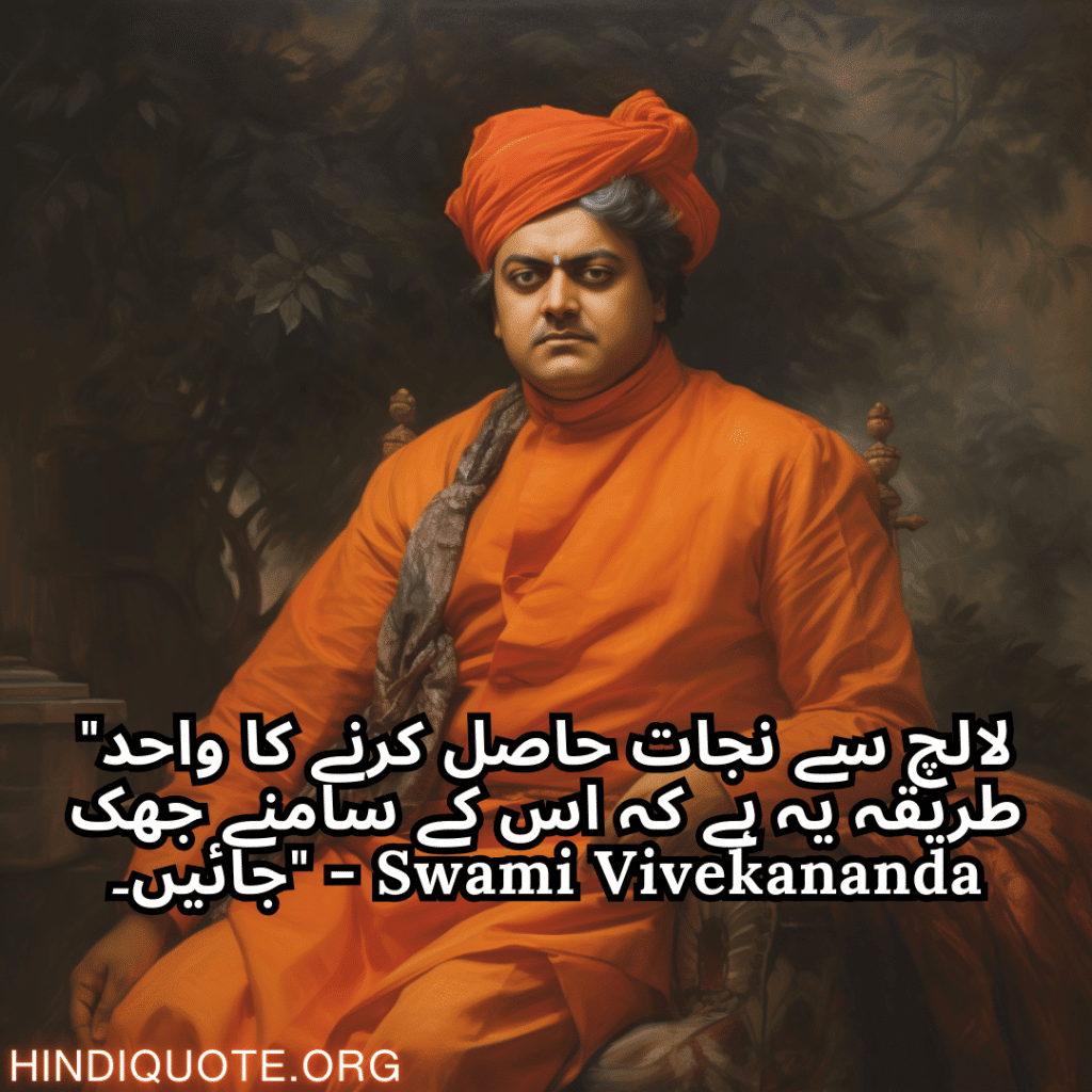 "لالچ سے نجات حاصل کرنے کا واحد طریقہ یہ ہے کہ اس کے سامنے جھک جائیں۔" - Swami Vivekananda