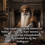Motivational Quotes In Tagalog By Sadhguru "Ang pinakamalaking hamon sa buhay ay maging ikaw mismo... sa isang mundong sinusubukang gawing katulad ka ng iba." – Sadhguru