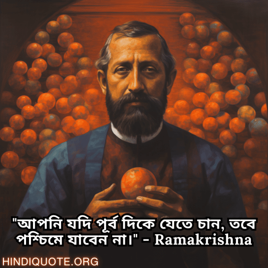 Motivational Quotes In Bengali By Ramakrishna "আপনি যদি পূর্ব দিকে যেতে চান, তবে পশ্চিমে যাবেন না।" - Ramakrishna