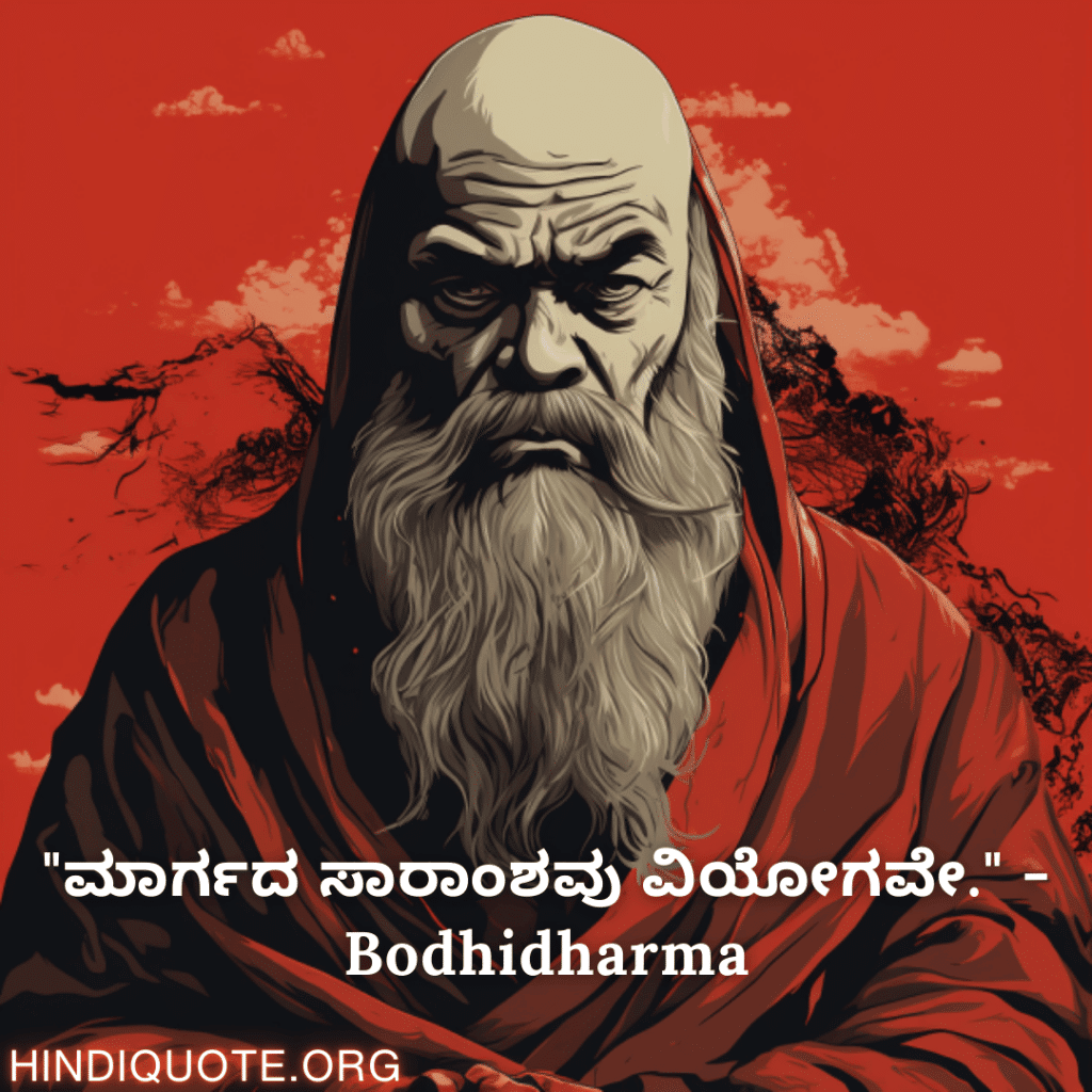 "ಮಾರ್ಗದ ಸಾರಾಂಶವು ವಿಯೋಗವೇ." - Bodhidharma
