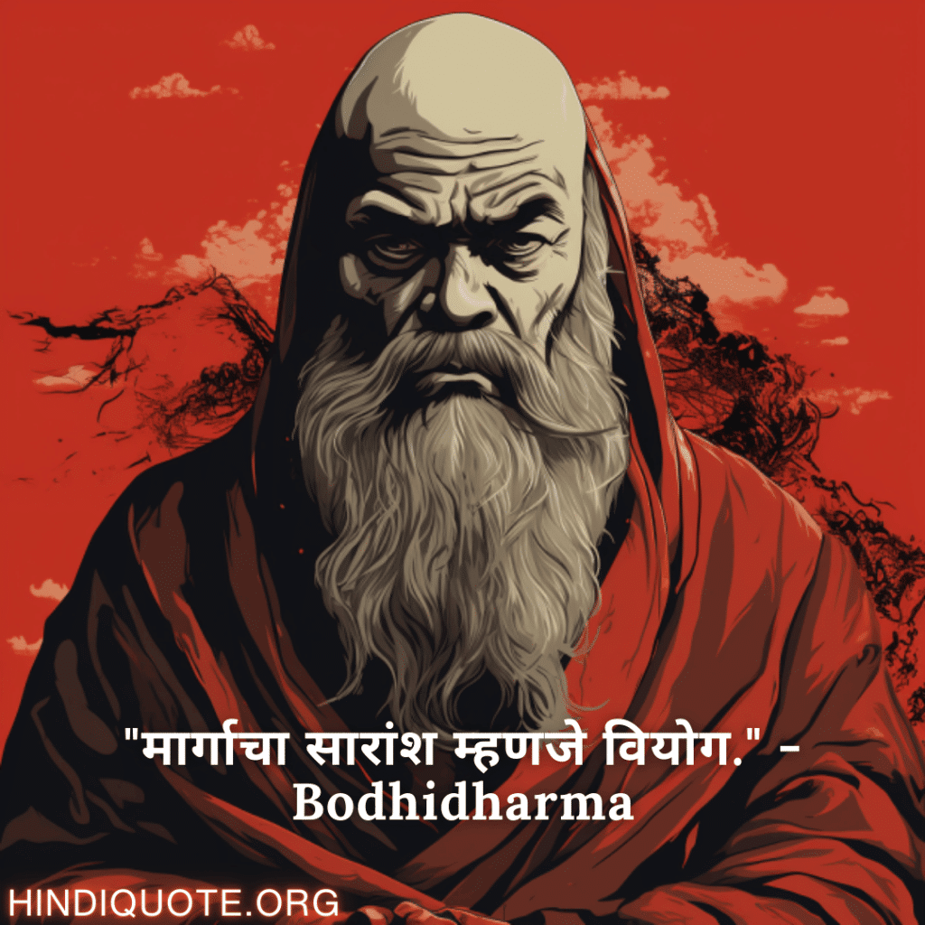 "मार्गाचा सारांश म्हणजे वियोग." - Bodhidharma