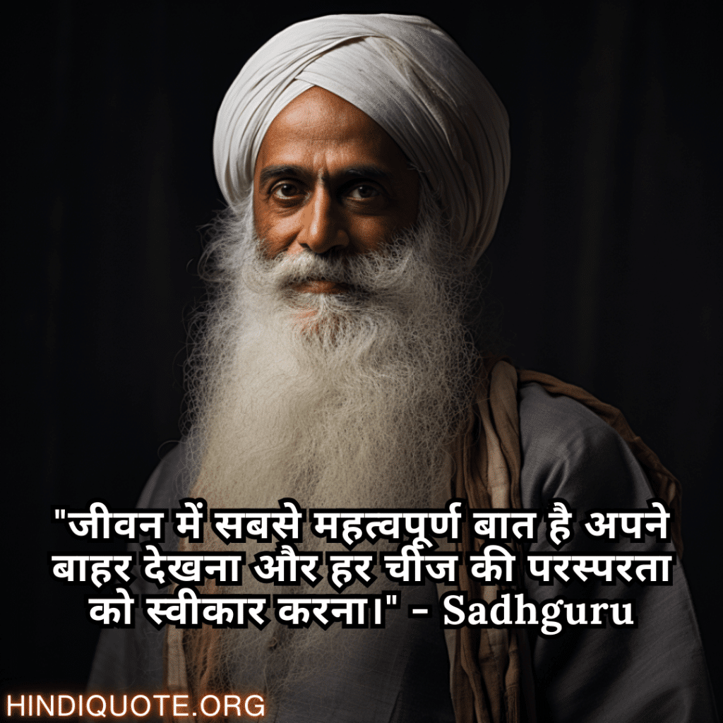 "जीवन में सबसे महत्वपूर्ण बात है अपने बाहर देखना और हर चीज की परस्परता को स्वीकार करना।" - Sadhguru