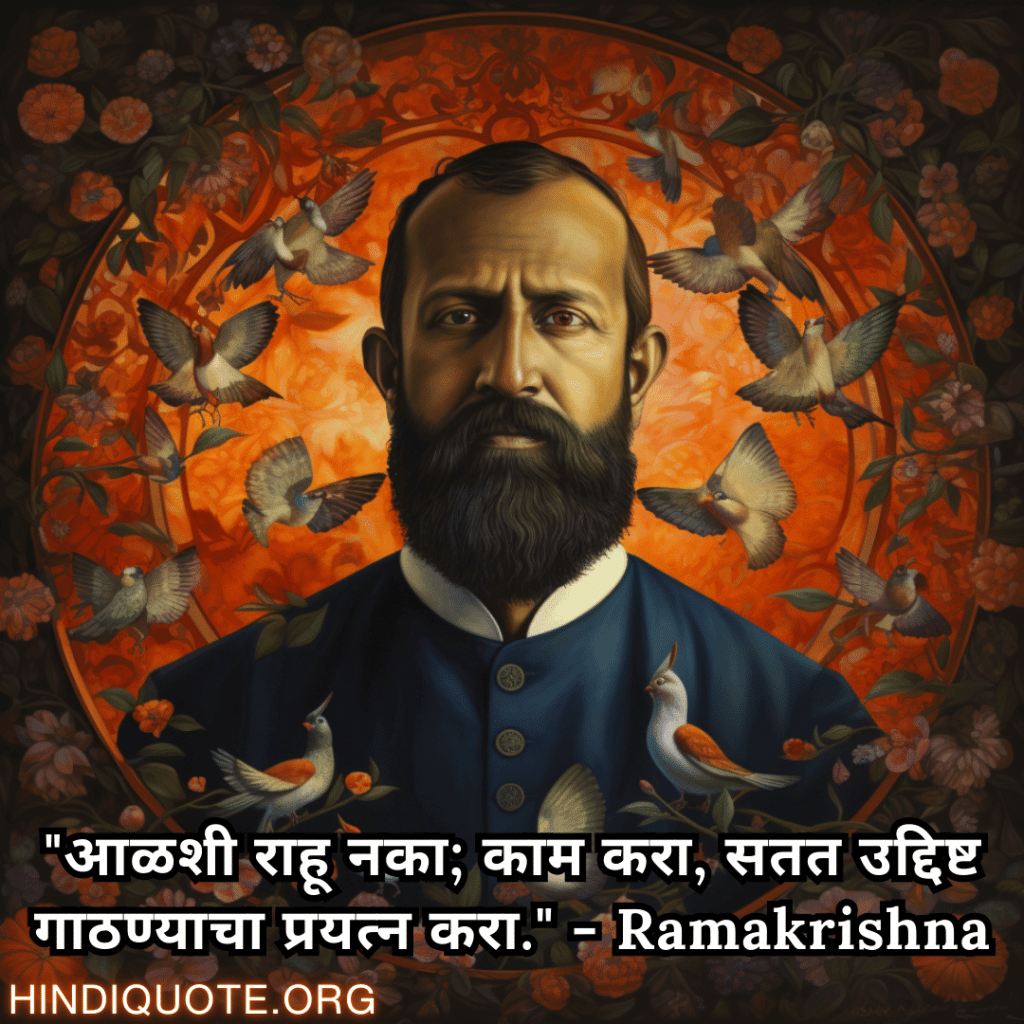 "आळशी राहू नका; काम करा, सतत उद्दिष्ट गाठण्याचा प्रयत्न करा." - Ramakrishna