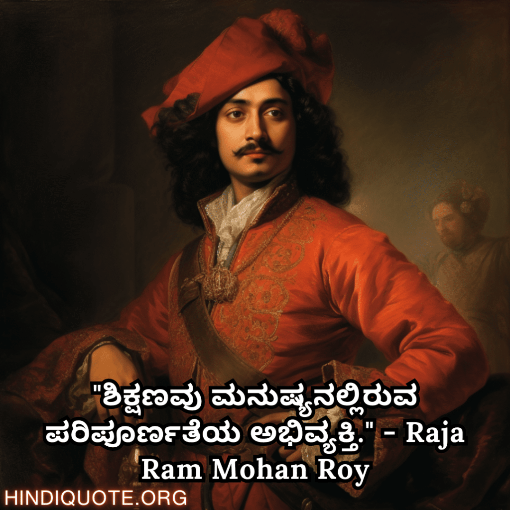 Motivational Quotes In Kannada By Raja Ram Mohan Roy "ಶಿಕ್ಷಣವು ಮನುಷ್ಯನಲ್ಲಿರುವ ಪರಿಪೂರ್ಣತೆಯ ಅಭಿವ್ಯಕ್ತಿ." - Raja Ram Mohan Roy
