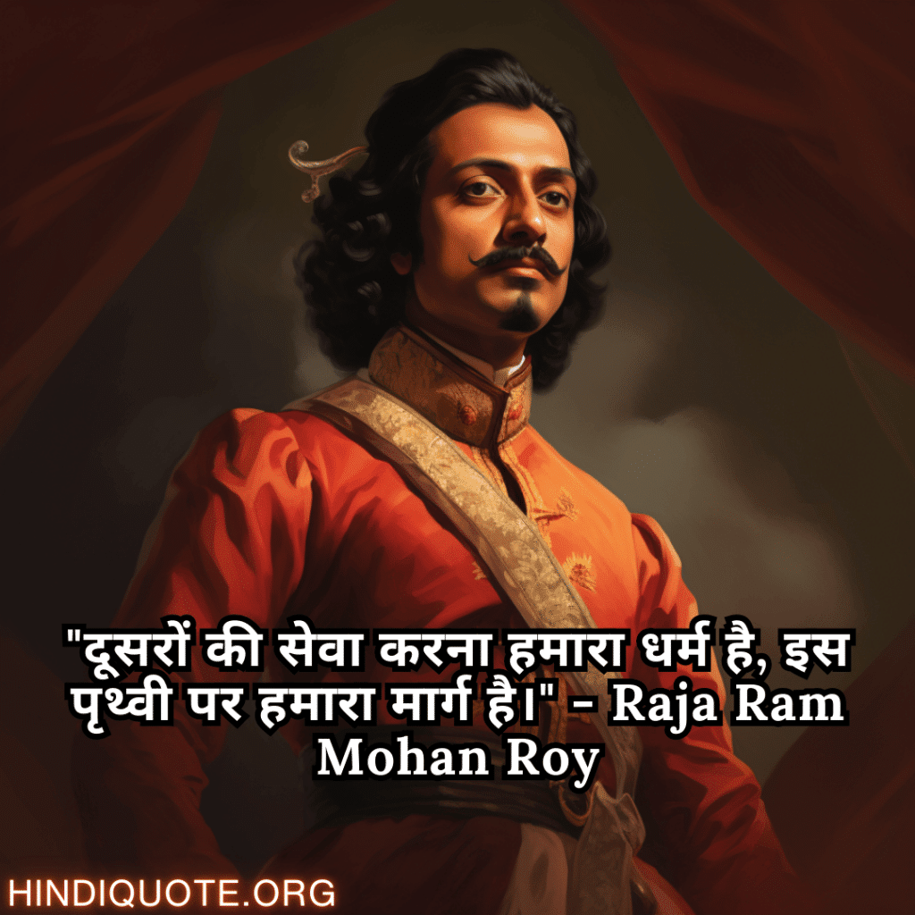 Motivational Quotes In Hindi By Raja Ram Mohan Roy "दूसरों की सेवा करना हमारा धर्म है, इस पृथ्वी पर हमारा मार्ग है।" - Raja Ram Mohan Roy