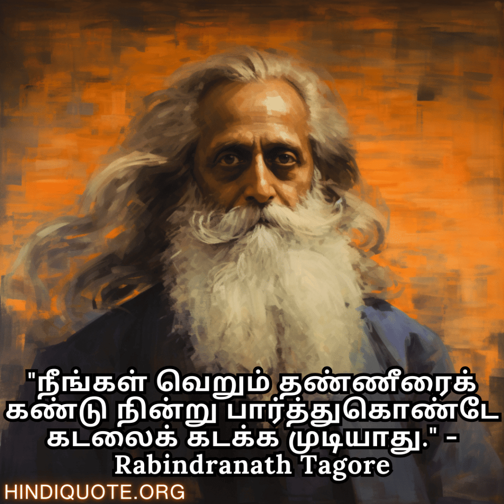 Motivational Quotes in Tamil by Rabindranath Tagore "நீங்கள் வெறும் தண்ணீரைக் கண்டு நின்று பார்த்துகொண்டே கடலைக் கடக்க முடியாது." - Rabindranath Tagore
