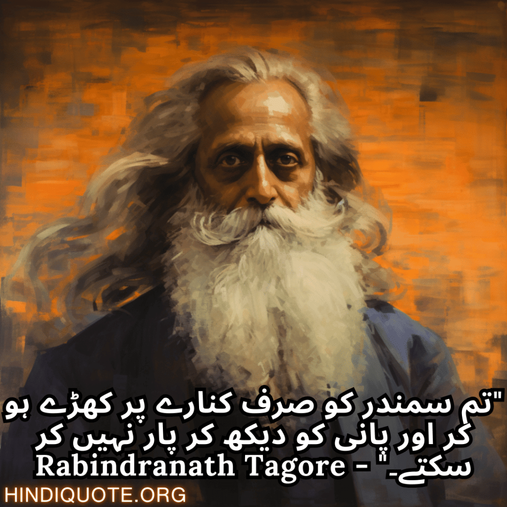 Motivational Quotes in Urdu by Rabindranath Tagore "تم سمندر کو صرف کنارے پر کھڑے ہو کر اور پانی کو دیکھ کر پار نہیں کر سکتے۔" - Rabindranath Tagore